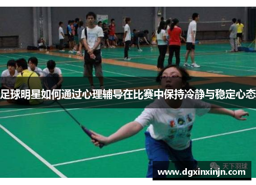 足球明星如何通过心理辅导在比赛中保持冷静与稳定心态
